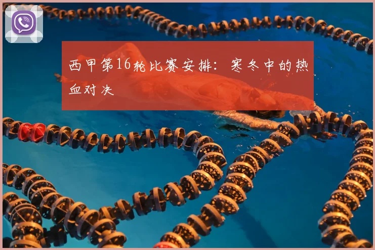 西甲第16轮比赛安排：寒冬中的热血对决